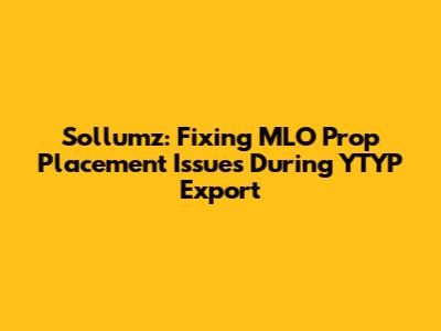 Sollumz: Fixing MLO Prop Placement Issues During YTYP Export