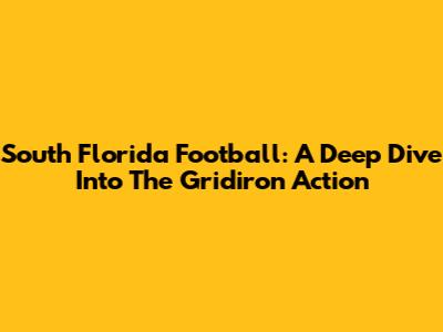 South Florida Football: A Deep Dive Into The Gridiron Action