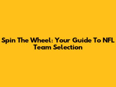 Spin The Wheel: Your Guide To NFL Team Selection