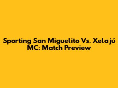 Sporting San Miguelito Vs. Xelajú MC: Match Preview