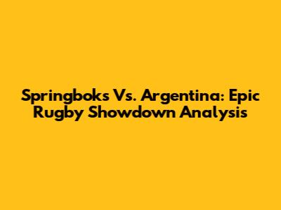 Springboks Vs. Argentina: Epic Rugby Showdown Analysis