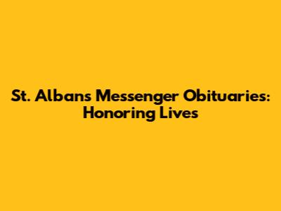 St. Albans Messenger Obituaries: Honoring Lives
