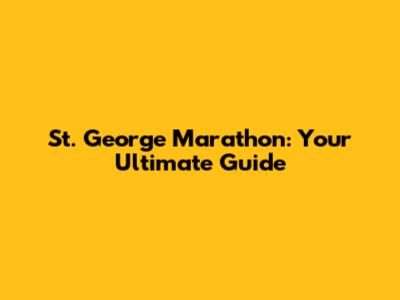 St. George Marathon: Your Ultimate Guide