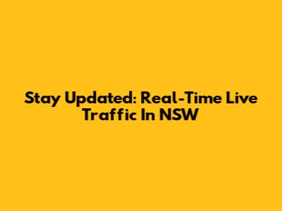 Stay Updated: Real-Time Live Traffic In NSW