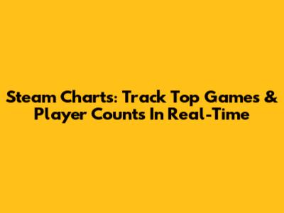 Steam Charts: Track Top Games & Player Counts In Real-Time
