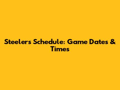 Steelers Schedule: Game Dates & Times