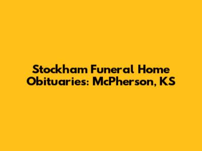 Stockham Funeral Home Obituaries: McPherson, KS