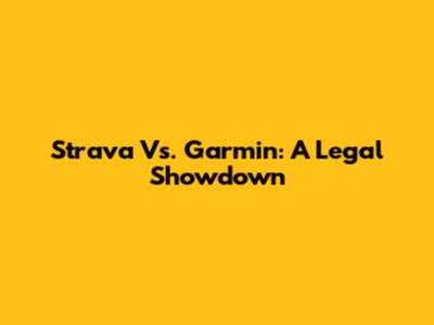Strava Vs. Garmin: A Legal Showdown