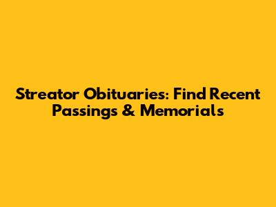 Streator Obituaries: Find Recent Passings & Memorials