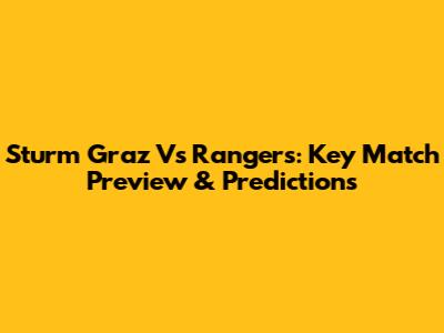 Sturm Graz Vs Rangers: Key Match Preview & Predictions
