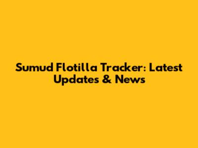 Sumud Flotilla Tracker: Latest Updates & News