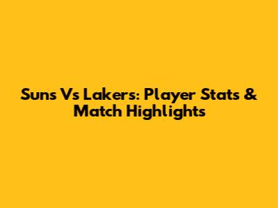 Suns Vs Lakers: Player Stats & Match Highlights