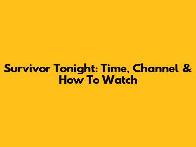 Survivor Tonight: Time, Channel & How To Watch