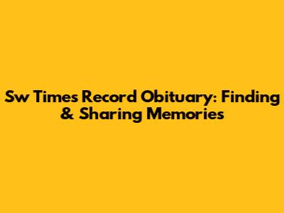 Sw Times Record Obituary: Finding & Sharing Memories