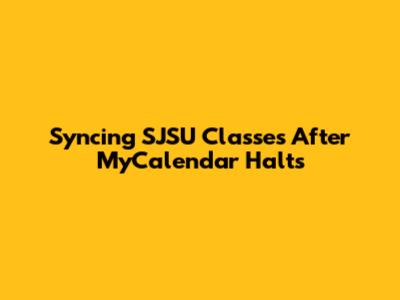 Syncing SJSU Classes After MyCalendar Halts