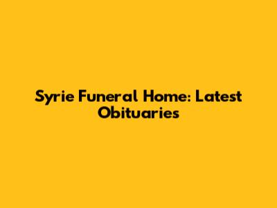 Syrie Funeral Home: Latest Obituaries
