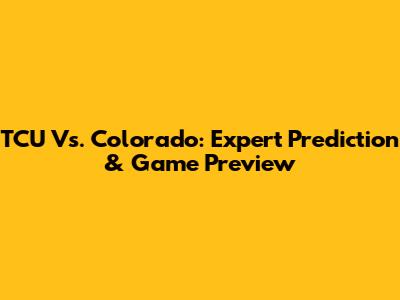 TCU Vs. Colorado: Expert Prediction & Game Preview