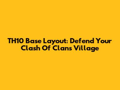TH10 Base Layout: Defend Your Clash Of Clans Village