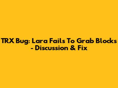 TRX Bug: Lara Fails To Grab Blocks - Discussion & Fix