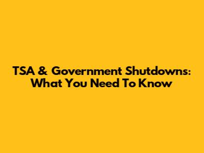 TSA & Government Shutdowns: What You Need To Know