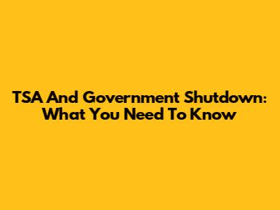 TSA And Government Shutdown: What You Need To Know