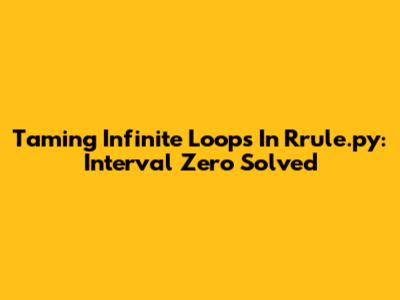 Taming Infinite Loops In Rrule.py: Interval Zero Solved