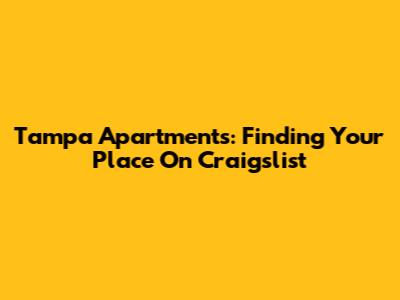 Tampa Apartments: Finding Your Place On Craigslist