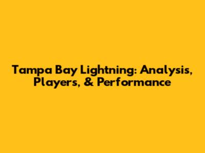 Tampa Bay Lightning: Analysis, Players, & Performance