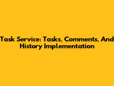Task Service: Tasks, Comments, And History Implementation