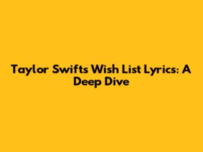 Taylor Swift's Wish List Lyrics: A Deep Dive