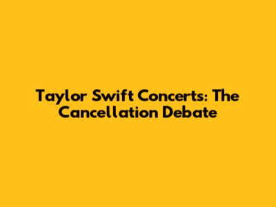 Taylor Swift Concerts: The Cancellation Debate