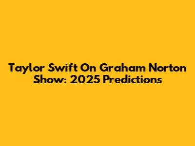 Taylor Swift On Graham Norton Show: 2025 Predictions