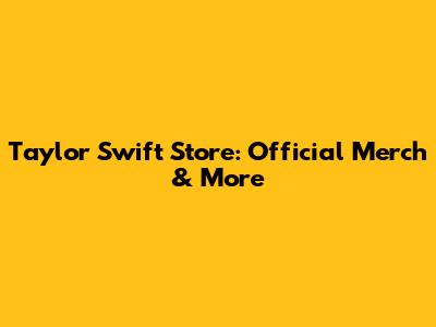 Taylor Swift Store: Official Merch & More