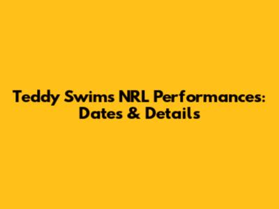 Teddy Swims' NRL Performances: Dates & Details