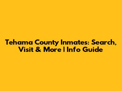 Tehama County Inmates: Search, Visit & More | Info Guide
