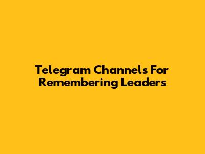 Telegram Channels For Remembering Leaders