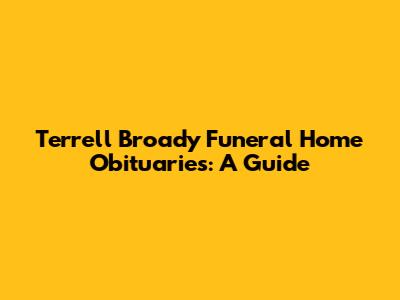 Terrell Broady Funeral Home Obituaries: A Guide