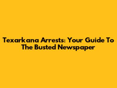 Texarkana Arrests: Your Guide To The Busted Newspaper