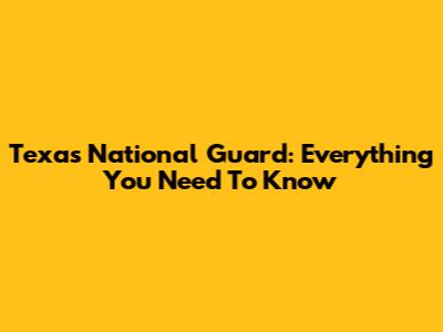 Texas National Guard: Everything You Need To Know