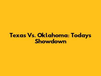 Texas Vs. Oklahoma: Today's Showdown