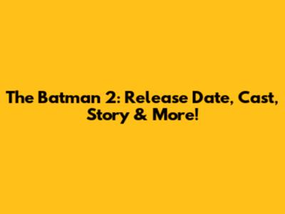 The Batman 2: Release Date, Cast, Story & More!