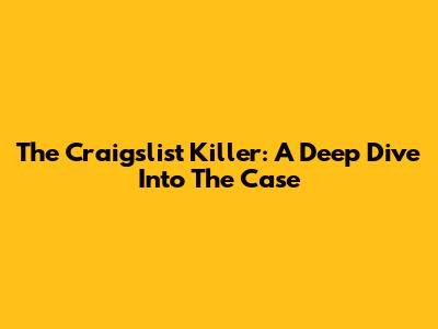 The Craigslist Killer: A Deep Dive Into The Case