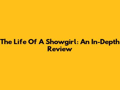 The Life Of A Showgirl: An In-Depth Review