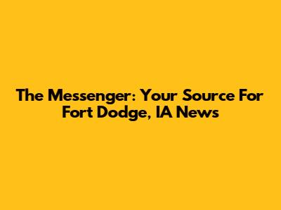 The Messenger: Your Source For Fort Dodge, IA News