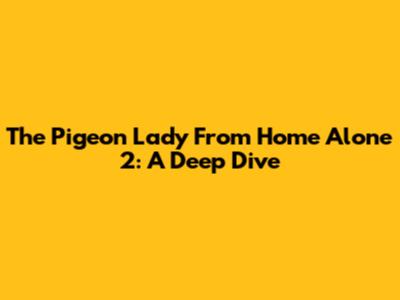 The Pigeon Lady From Home Alone 2: A Deep Dive