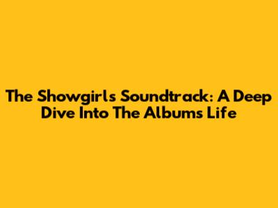 The Showgirl's Soundtrack: A Deep Dive Into The Album's Life