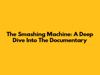 The Smashing Machine: A Deep Dive Into The Documentary