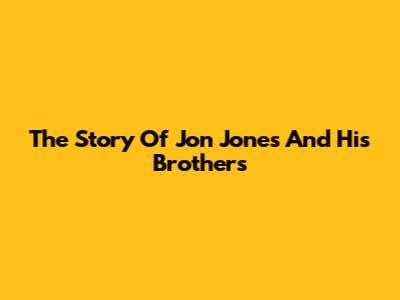 The Story Of Jon Jones And His Brothers