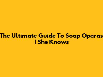 The Ultimate Guide To Soap Operas | She Knows