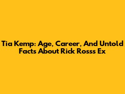 Tia Kemp: Age, Career, And Untold Facts About Rick Ross's Ex
